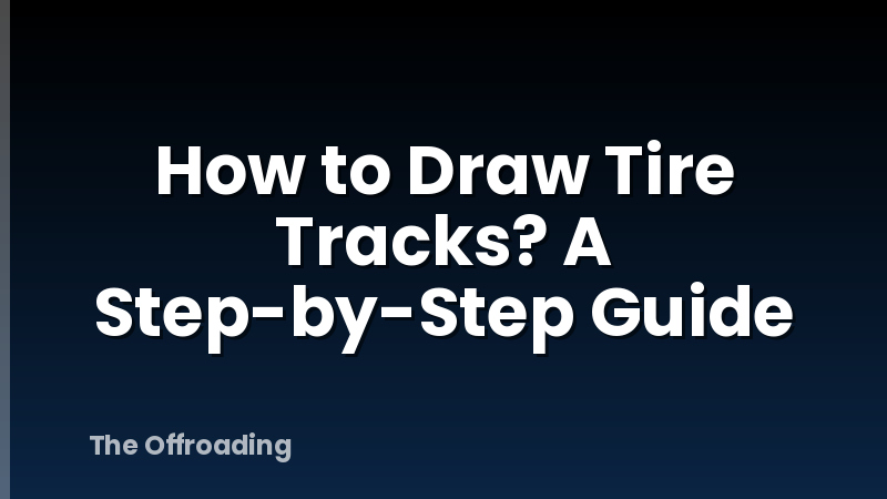 How to Draw Tire Tracks? A Step-by-Step Guide