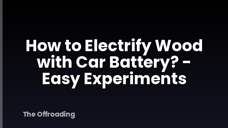 How to Electrify Wood with Car Battery? - Easy Experiments