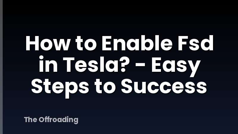 How to Enable Fsd in Tesla? - Easy Steps to Success