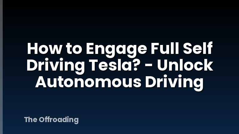 How to Engage Full Self Driving Tesla? - Unlock Autonomous Driving