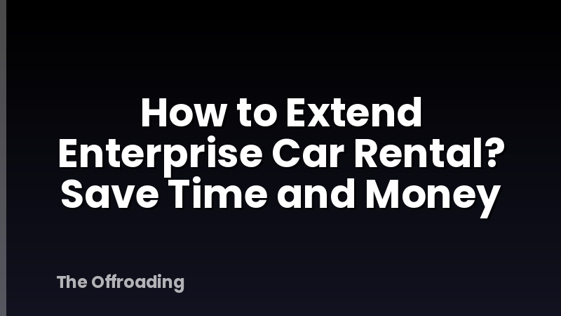 How to Extend Enterprise Car Rental? Save Time and Money