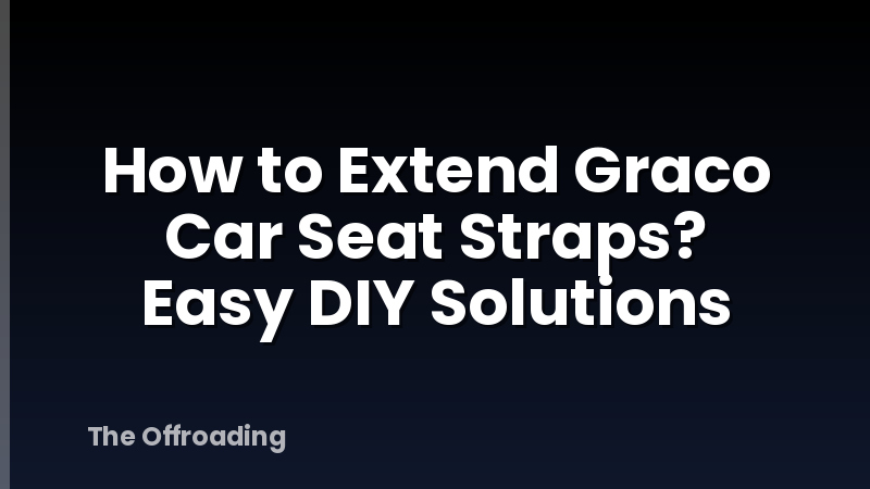 How to Extend Graco Car Seat Straps? Easy DIY Solutions