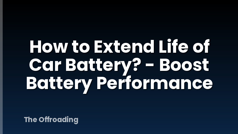 How to Extend Life of Car Battery? - Boost Battery Performance