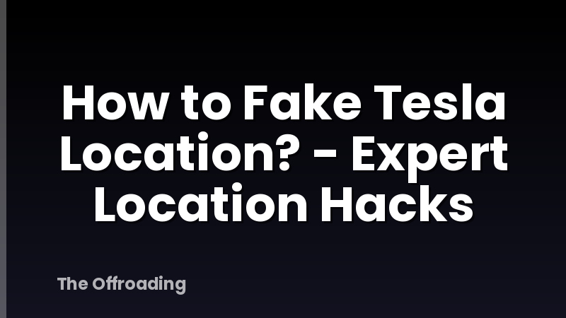 How to Fake Tesla Location? - Expert Location Hacks