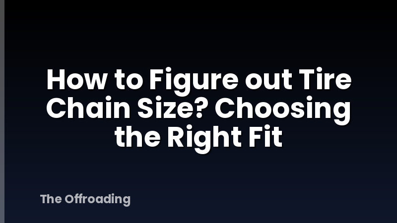 How to Figure out Tire Chain Size? Choosing the Right Fit