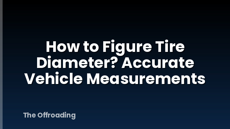 How to Figure Tire Diameter? Accurate Vehicle Measurements