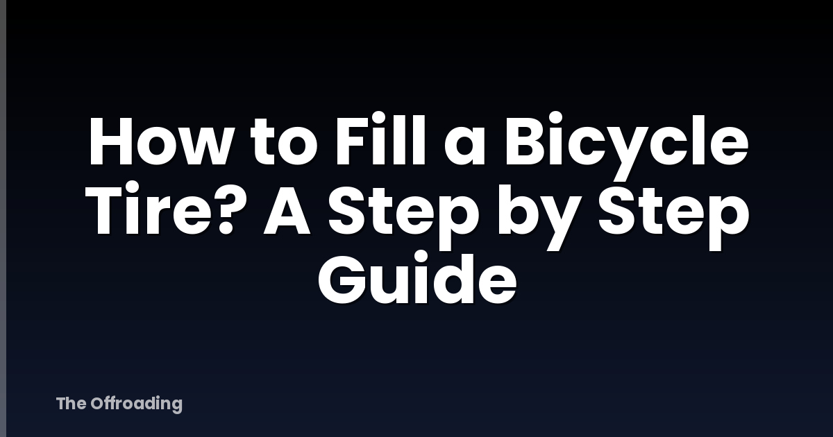 How to Fill a Bicycle Tire? A Step by Step Guide