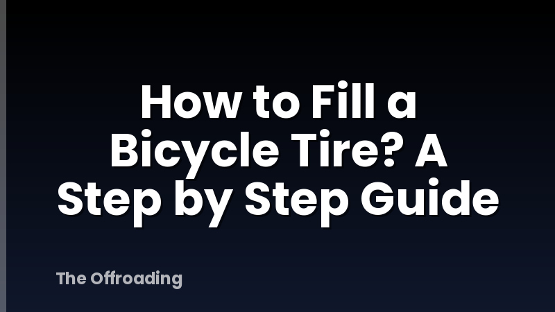 How to Fill a Bicycle Tire? A Step by Step Guide