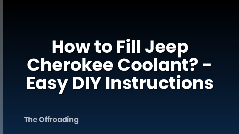 How to Fill Jeep Cherokee Coolant? - Easy DIY Instructions