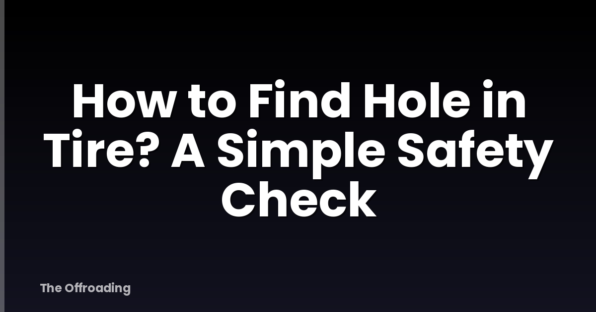 How to Find Hole in Tire? A Simple Safety Check