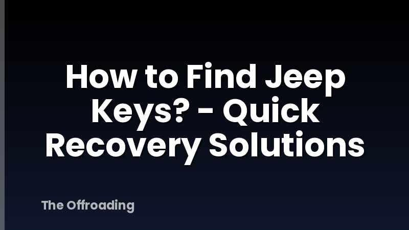 How to Find Jeep Keys? - Quick Recovery Solutions