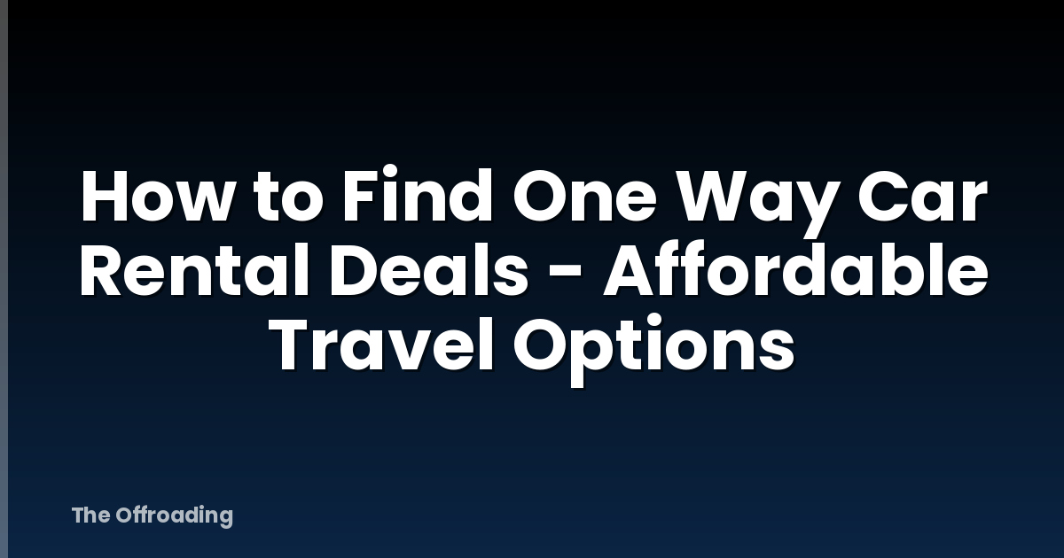 How to Find One Way Car Rental Deals - Affordable Travel Options