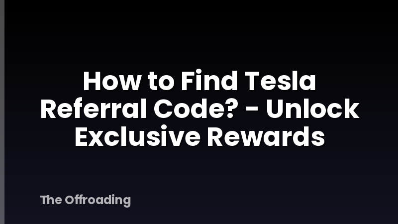 How to Find Tesla Referral Code? - Unlock Exclusive Rewards