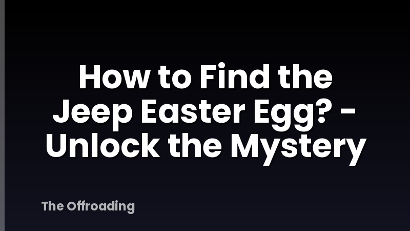 How to Find the Jeep Easter Egg? - Unlock the Mystery