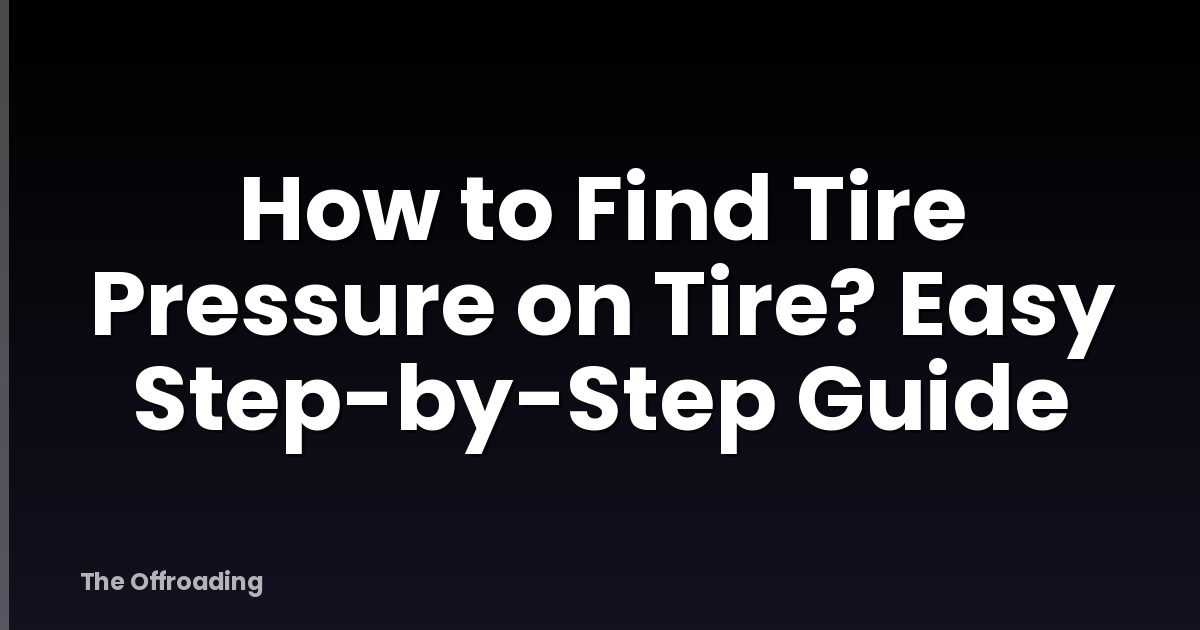 How to Find Tire Pressure on Tire? Easy Step-by-Step Guide