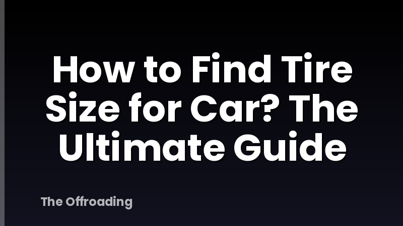 How to Find Tire Size for Car? The Ultimate Guide