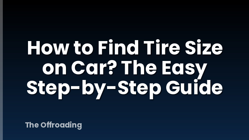 How to Find Tire Size on Car? The Easy Step-by-Step Guide