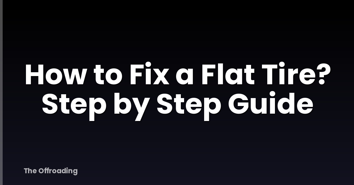 How to Fix a Flat Tire? Step by Step Guide