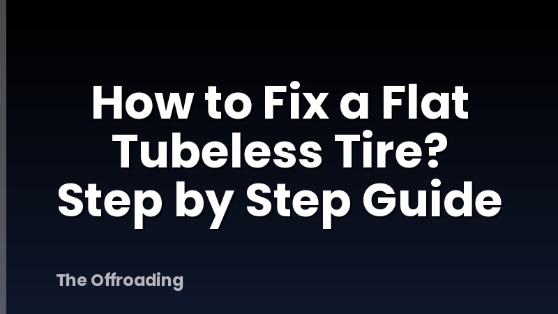 How to Fix a Flat Tubeless Tire? Step by Step Guide