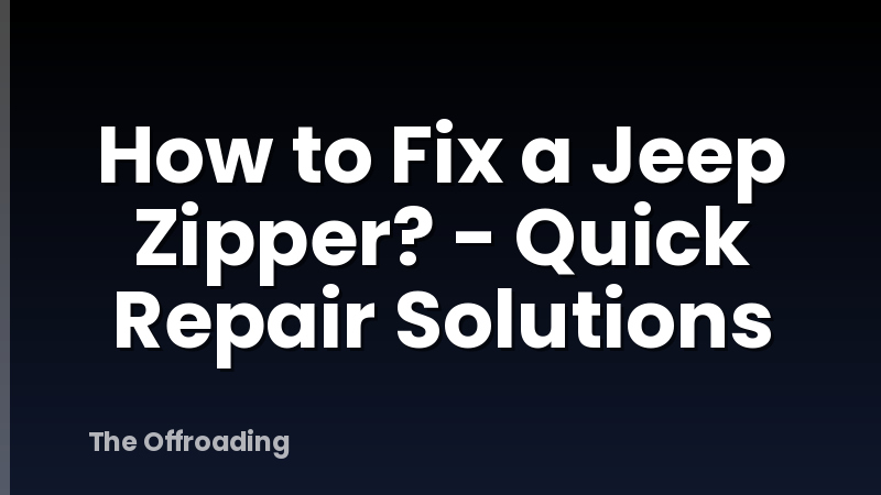 How to Fix a Jeep Zipper? - Quick Repair Solutions