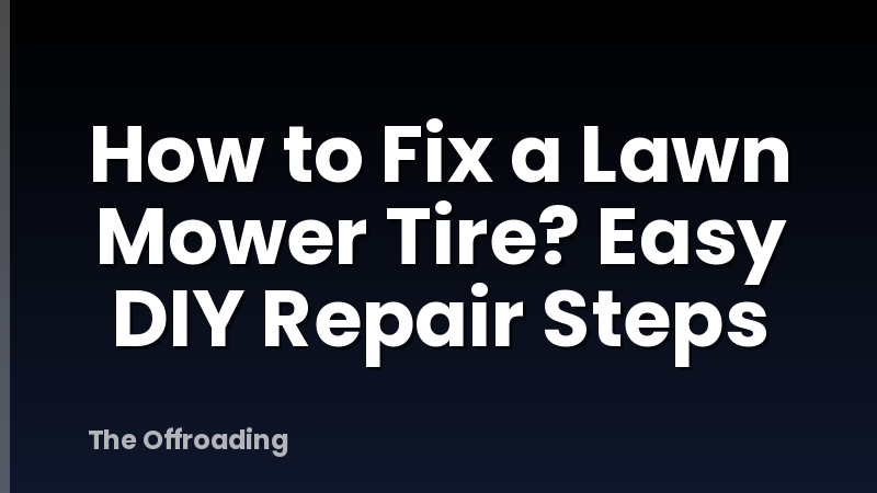 How to Fix a Lawn Mower Tire? Easy DIY Repair Steps