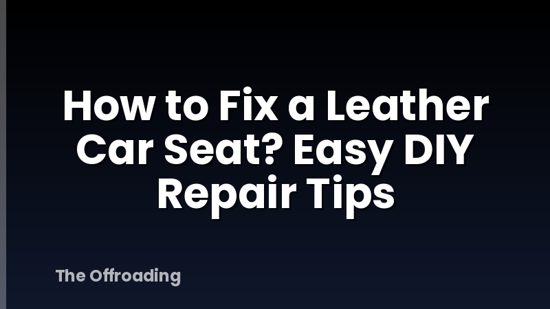 How to Fix a Leather Car Seat? Easy DIY Repair Tips
