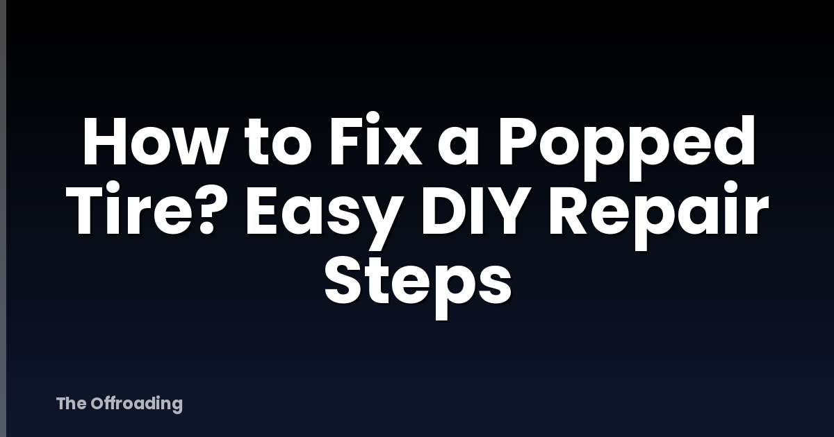 How to Fix a Popped Tire? Easy DIY Repair Steps