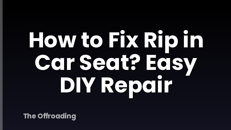 How to Fix Rip in Car Seat? Easy DIY Repair