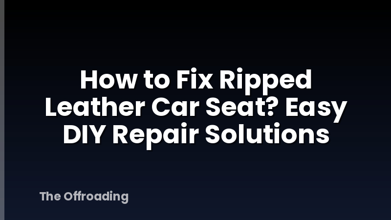 How to Fix Ripped Leather Car Seat? Easy DIY Repair Solutions