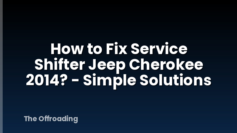 How to Fix Service Shifter Jeep Cherokee 2014? - Simple Solutions