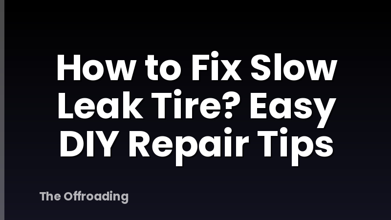 How to Fix Slow Leak Tire? Easy DIY Repair Tips