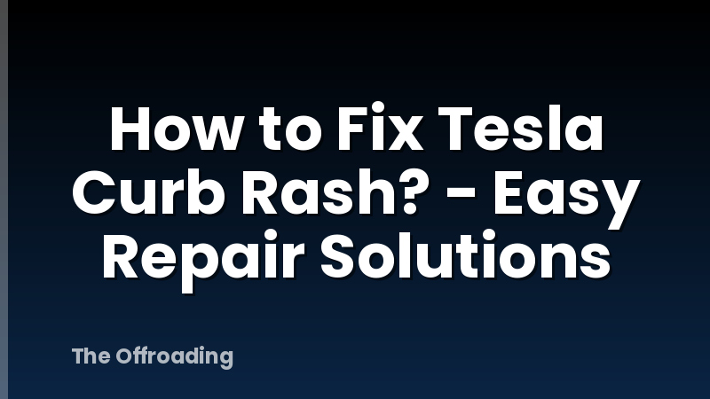 How to Fix Tesla Curb Rash? - Easy Repair Solutions