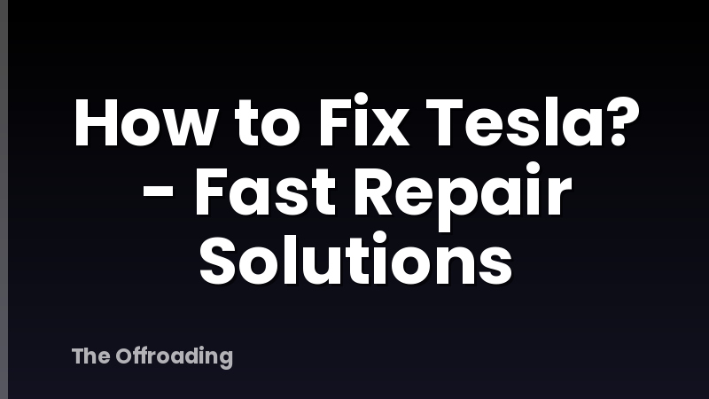 How to Fix Tesla? - Fast Repair Solutions