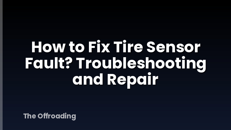 How to Fix Tire Sensor Fault? Troubleshooting and Repair