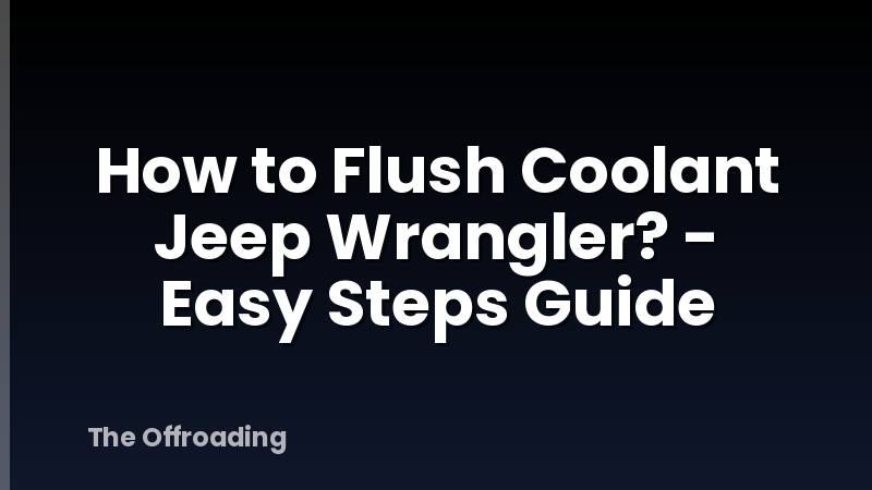 How to Flush Coolant Jeep Wrangler? - Easy Steps Guide