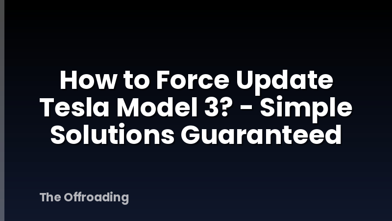 How to Force Update Tesla Model 3? - Simple Solutions Guaranteed