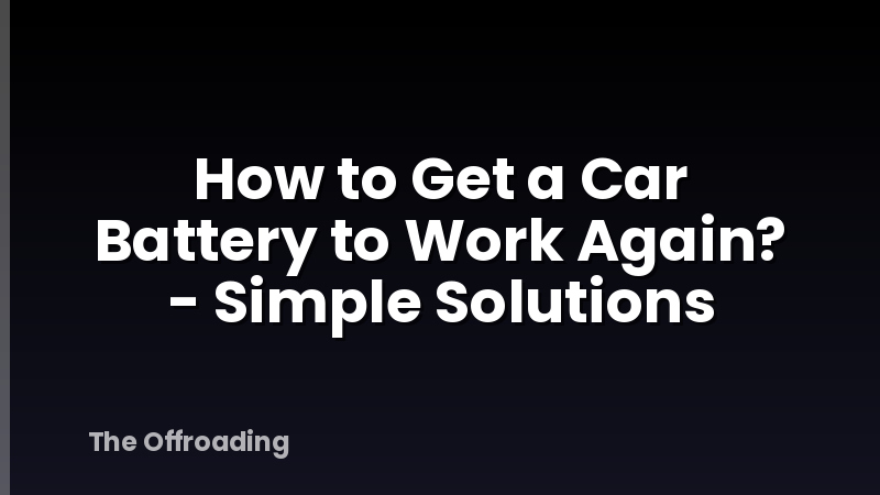 How to Get a Car Battery to Work Again? - Simple Solutions