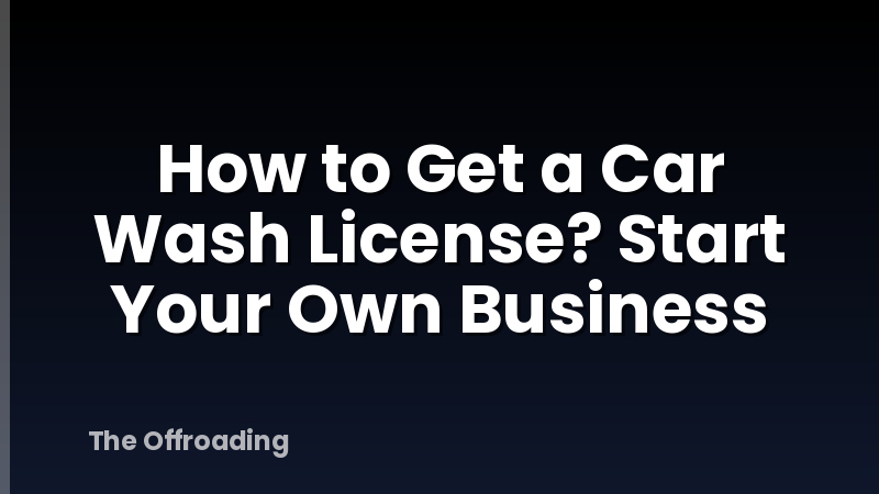 How to Get a Car Wash License? Start Your Own Business