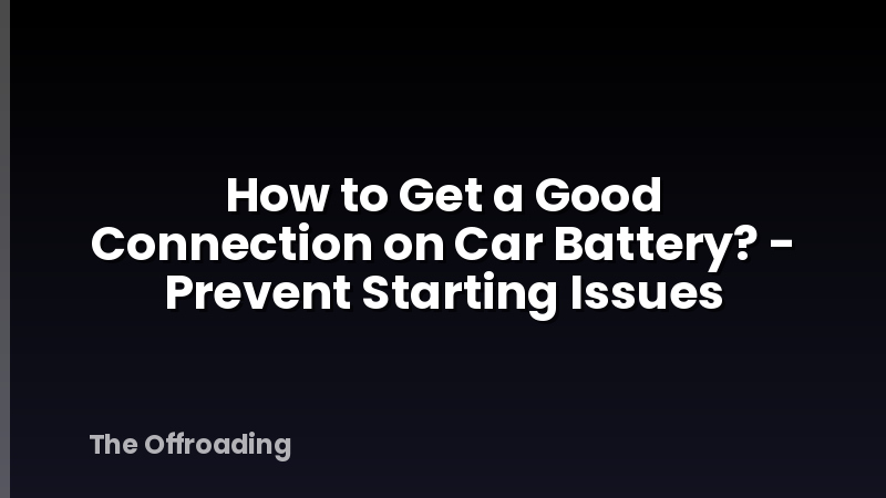 How to Get a Good Connection on Car Battery? - Prevent Starting Issues
