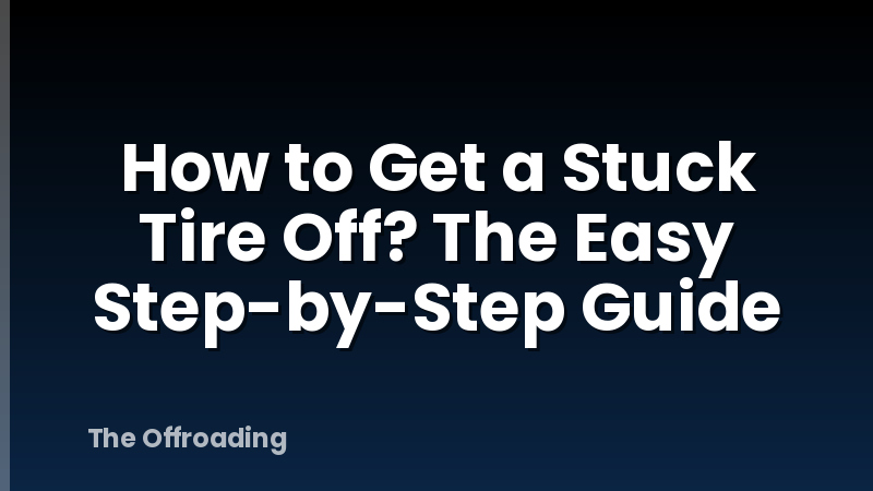 How to Get a Stuck Tire Off? The Easy Step-by-Step Guide