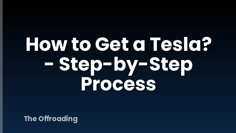 How to Get a Tesla? - Step-by-Step Process