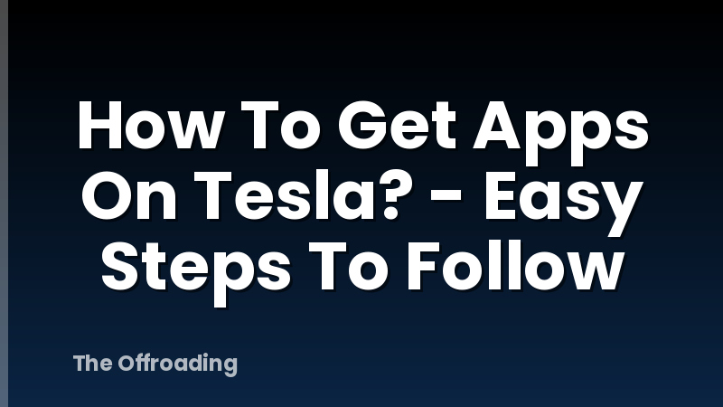 How To Get Apps On Tesla? - Easy Steps To Follow