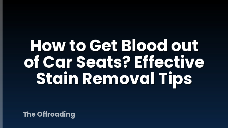 How to Get Blood out of Car Seats? Effective Stain Removal Tips