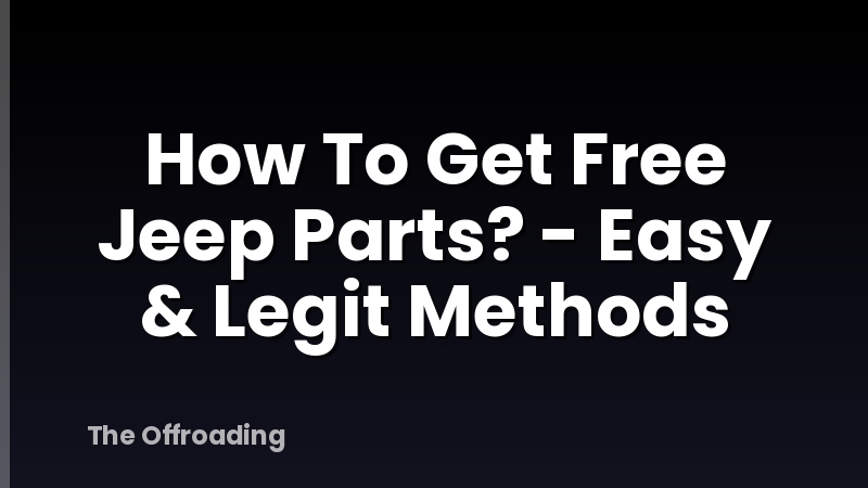 How To Get Free Jeep Parts? - Easy & Legit Methods