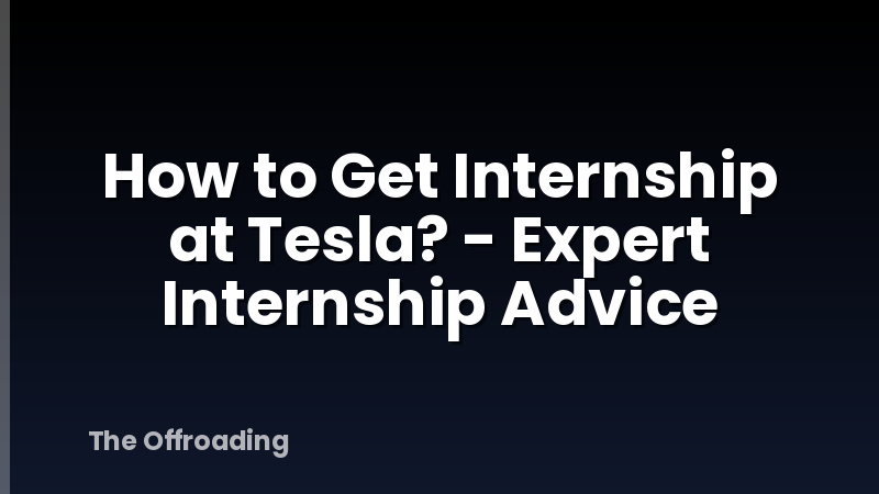 How to Get Internship at Tesla? - Expert Internship Advice