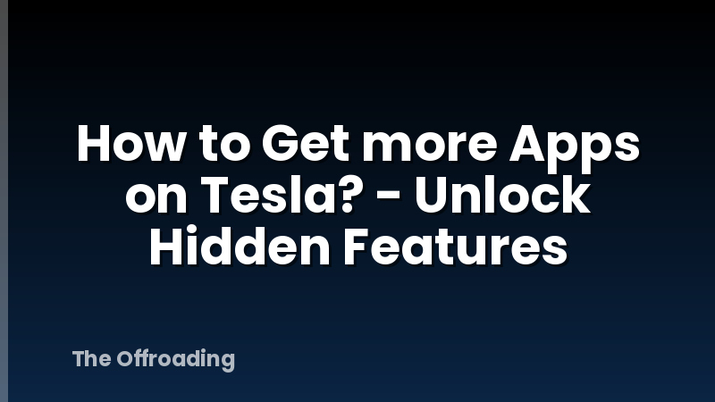 How to Get more Apps on Tesla? - Unlock Hidden Features