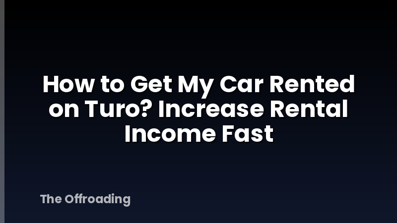 How to Get My Car Rented on Turo? Increase Rental Income Fast