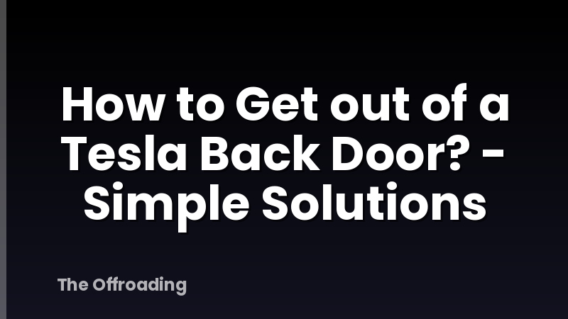 How to Get out of a Tesla Back Door? - Simple Solutions