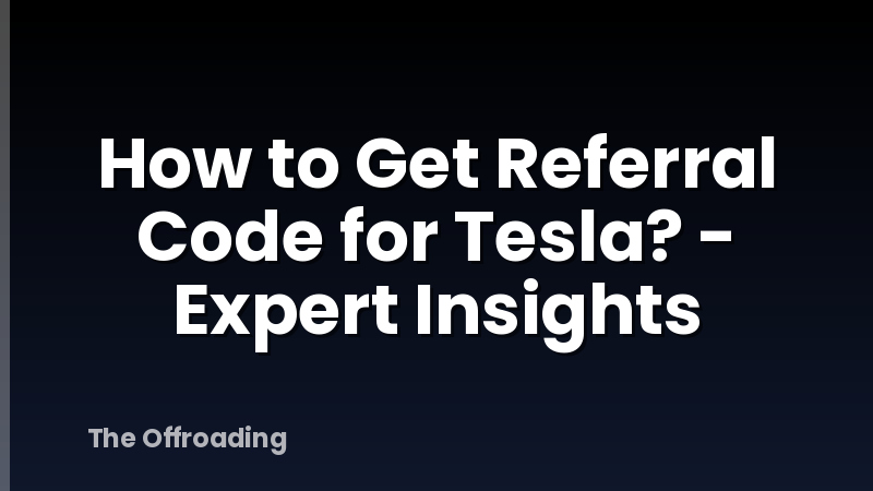 How to Get Referral Code for Tesla? - Expert Insights