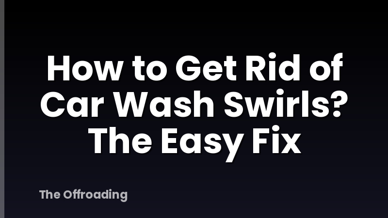 How to Get Rid of Car Wash Swirls? The Easy Fix